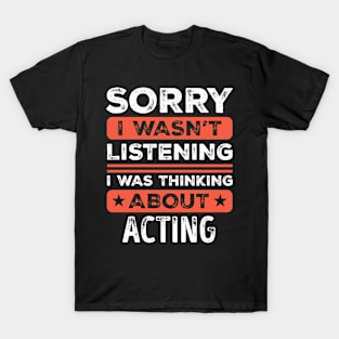 Sorry I wasn't listening Funny Acting T-Shirt